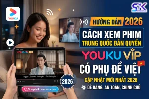 Youku VIP: Cách Xem Phim Trung Quốc Bản Quyền Có Phụ Đề Việt 2026