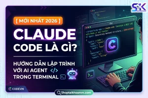 Claude Code Là Gì? Hướng Dẫn Lập Trình Với AI Agent Trong Terminal [2026]